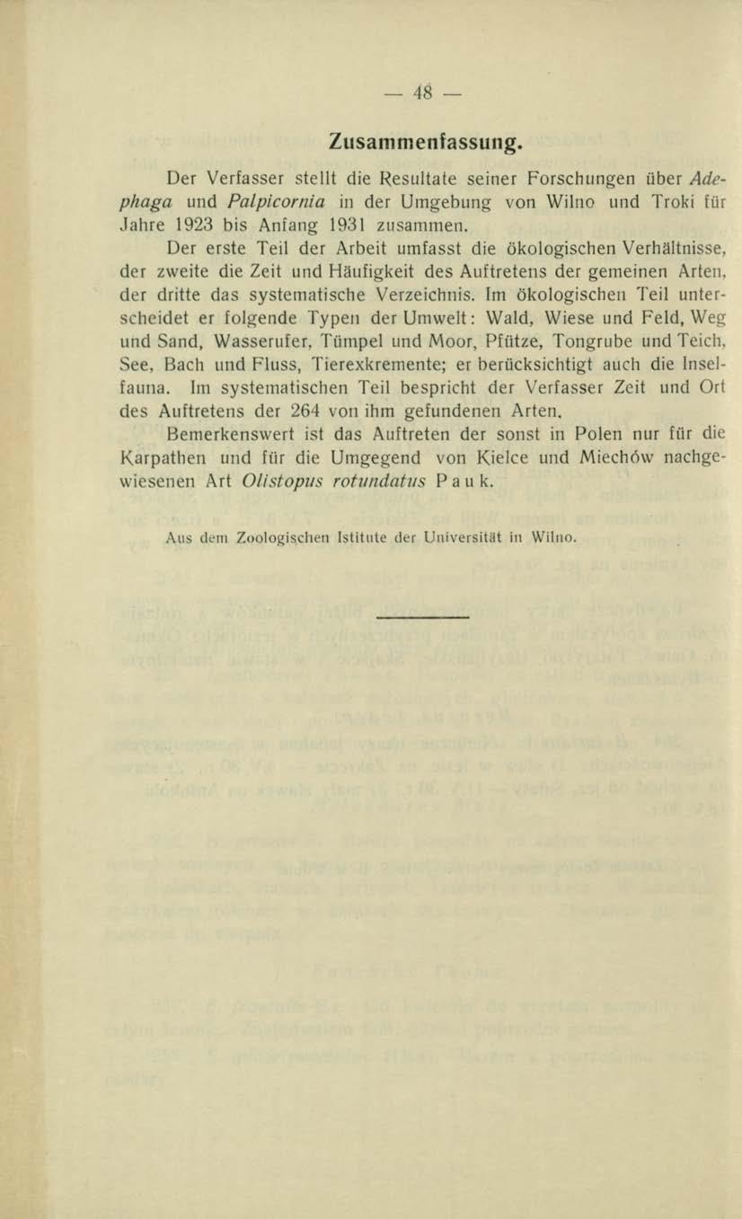 48 Zusam m enfassung. Der Verfasser stellt die Resultate seiner Forschungen iiber Adephaga und Palpicornia in der Umgebung von Wilno und Troki fur Jahre 1923 bis Anfang 1931 zusammen.