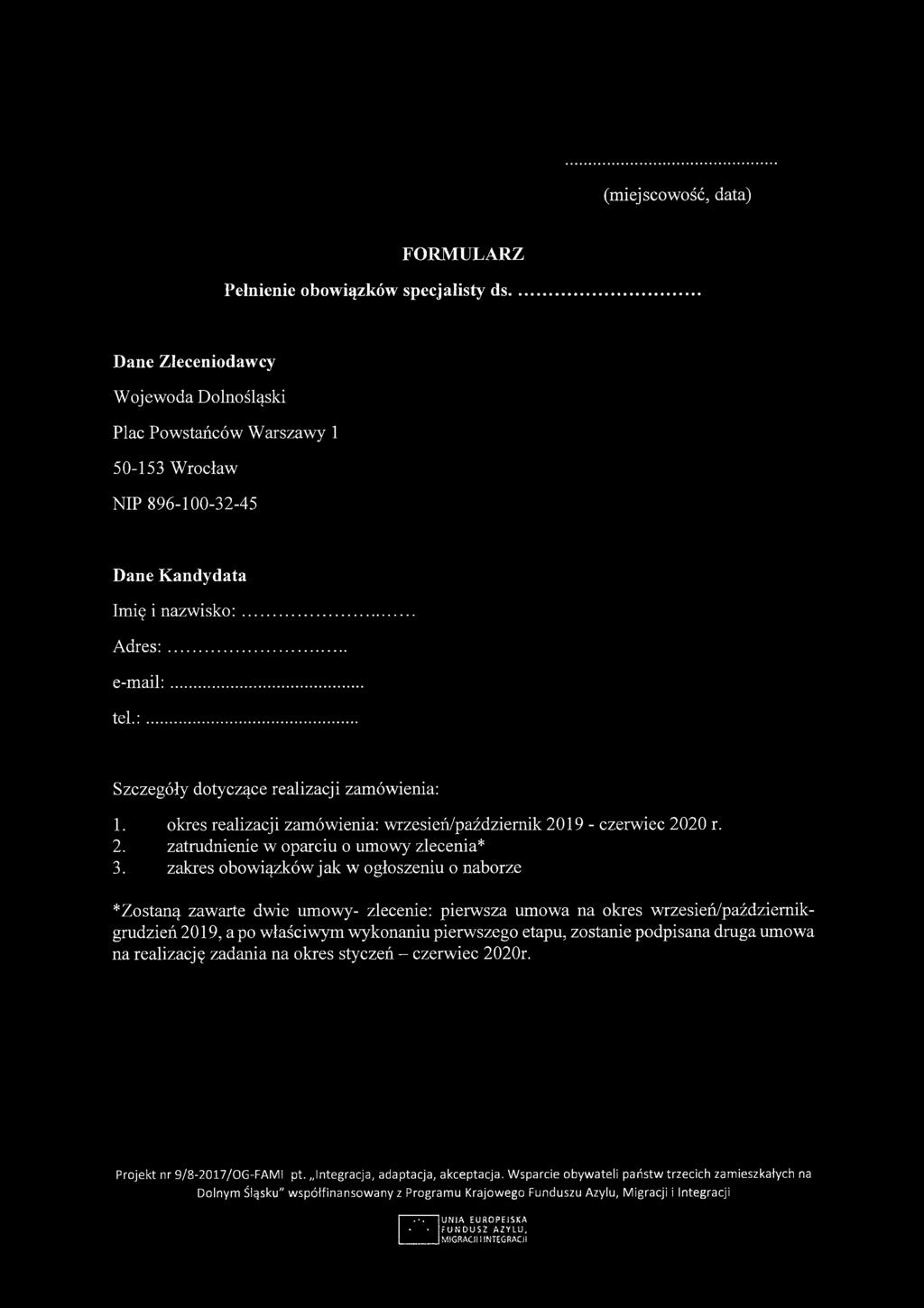 (miejscowość, data) FORMULARZ Pełnienie obowiązków specjalisty ds... Dane Zleceniodawcy Wojewoda Dolnośląski Plac Powstańców Warszawy 1 50-153 Wrocław NIP 896-100-32-45 Dane Kandydata Imię i nazw isko:.
