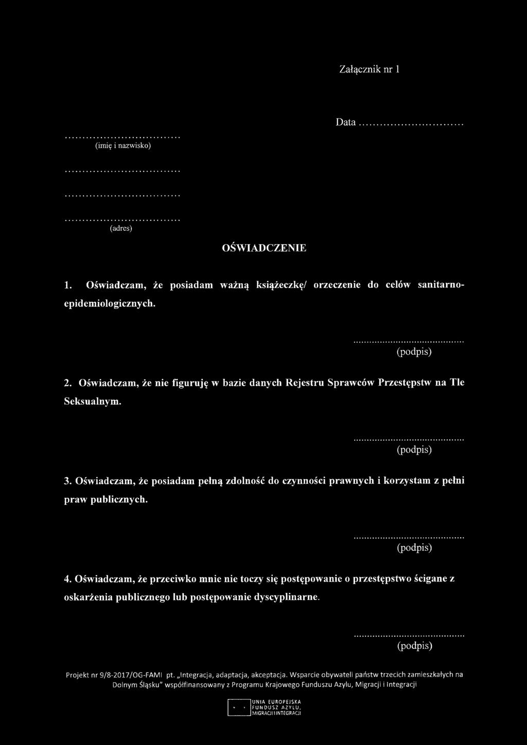 Załącznik nr 1 Data (imię i nazwisko) (adres) OŚWIADCZENIE 1. Oświadczam, że posiadam ważną książeczkę/ orzeczenie do celów sanitarno- epidemiologicznych. (podpis) 2.