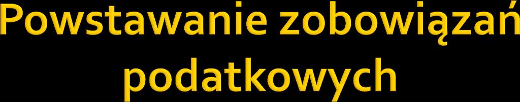 Sposoby powstawania zobowiązań podatkowych zostały uregulowane w art. 21 1 o. p. Zobowiązanie podatkowe powstaje: z mocy prawa (ex lege) w wyniku zaistnienia zdarzenia, z którym ustawa podatkowa wiąże powstanie takiego zobowiązania.