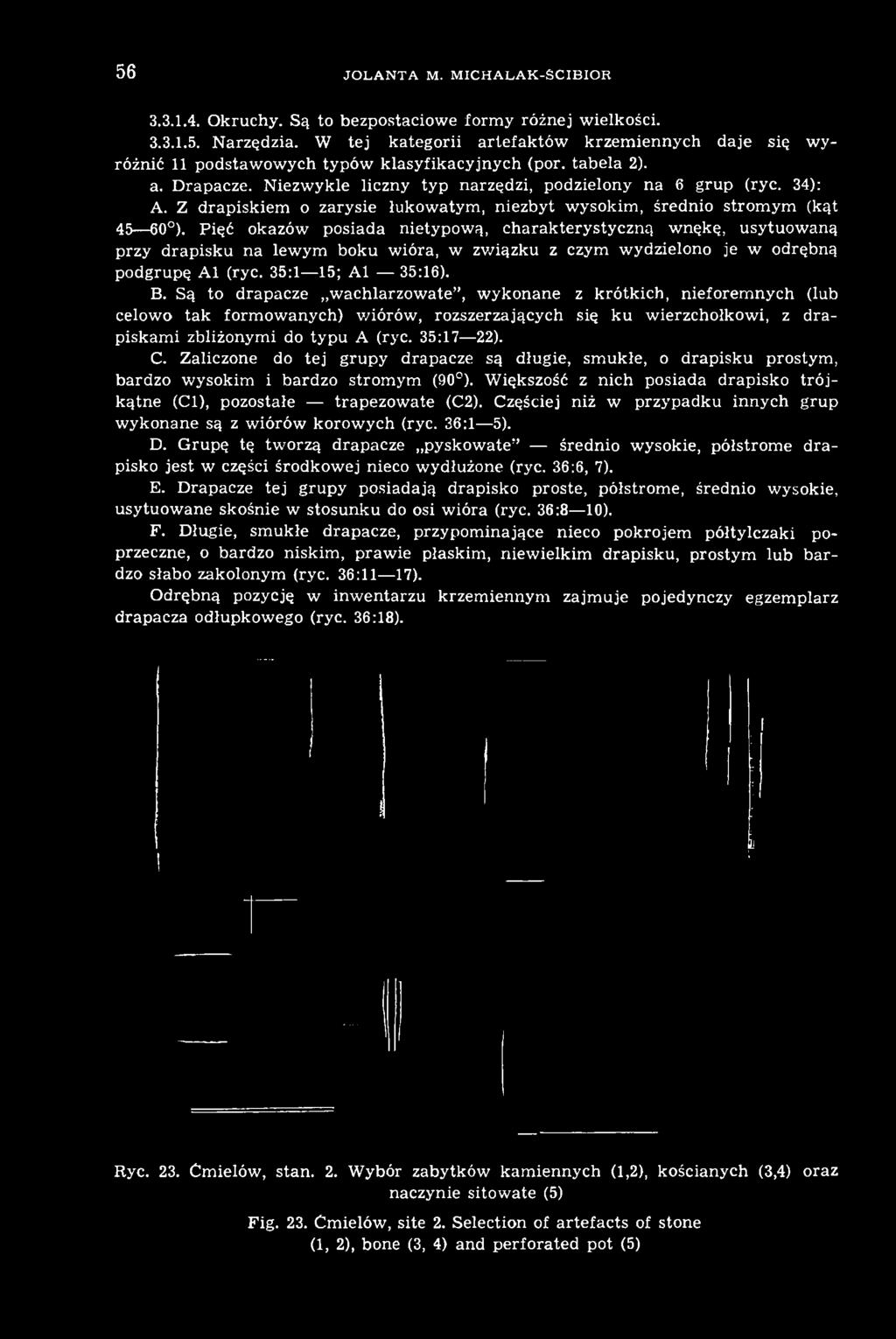 Są to drapacze wachlarzowate, wykonane z krótkich, nieforemnych (lub celowo tak formowanych) wiórów, rozszerzających się ku wierzchołkowi, z drapiskami zbliżonymi do typu A (ryc. 35:17 22). C.