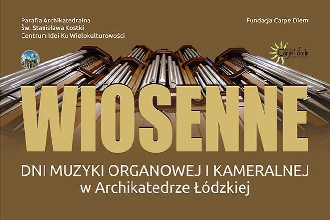 WIOSENNE DNI MUZYKI ORGANOWEJ I KAMERALNEJ - 2018 Zapraszamy na kolejne koncerty w archikatedrze łódzkiej, które odbędą się w dniach 17, 19, 24 i 26 kwietnia 2018 r., godz. 19.00. Wstęp wolny.