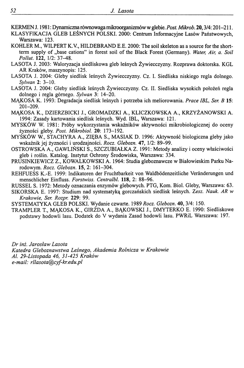 52 J. Lasota KERMEN J. 1981 : Dynamiczna równowaga mikroorganizmów w glebie. Post. Mikrob. 20,3/4:201-211. KLASYFIKACJA GLEB LEŚNYCH POLSKI.