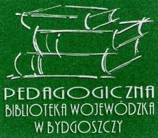 PEDAGOGICZNA BIBLIOTEKA WOJEWÓDZKA W BYDGOSZCZY i m. M a r i a n a R e j e w s k i e g o 85-094 Bydgoszcz, ul. M. Skłodowskiej Curie 4 tel.