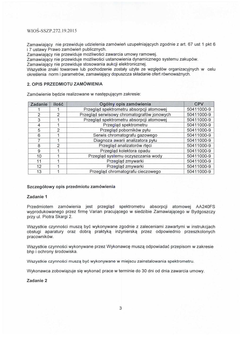 Zamawiaja_cy nie przewiduje udzielenia zamowieri uzupetniaj^cych zgodnie z art. 67 ust pkt 6 i 7 ustawy Prawo zamowieh publicznych. Zamawiaja_cy nie przewiduje mozliwosci zawarcia umowy ramowej.