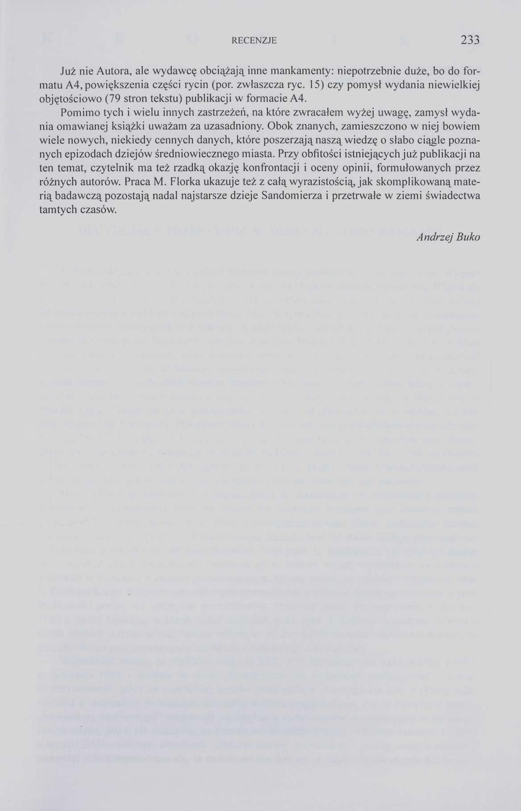 RECENZJE 233 Już nie Autora, ale wydawcę obciążają inne mankamenty: niepotrzebnie duże, bo do formatu A4, powiększenia części rycin (por. zwłaszcza ryc.