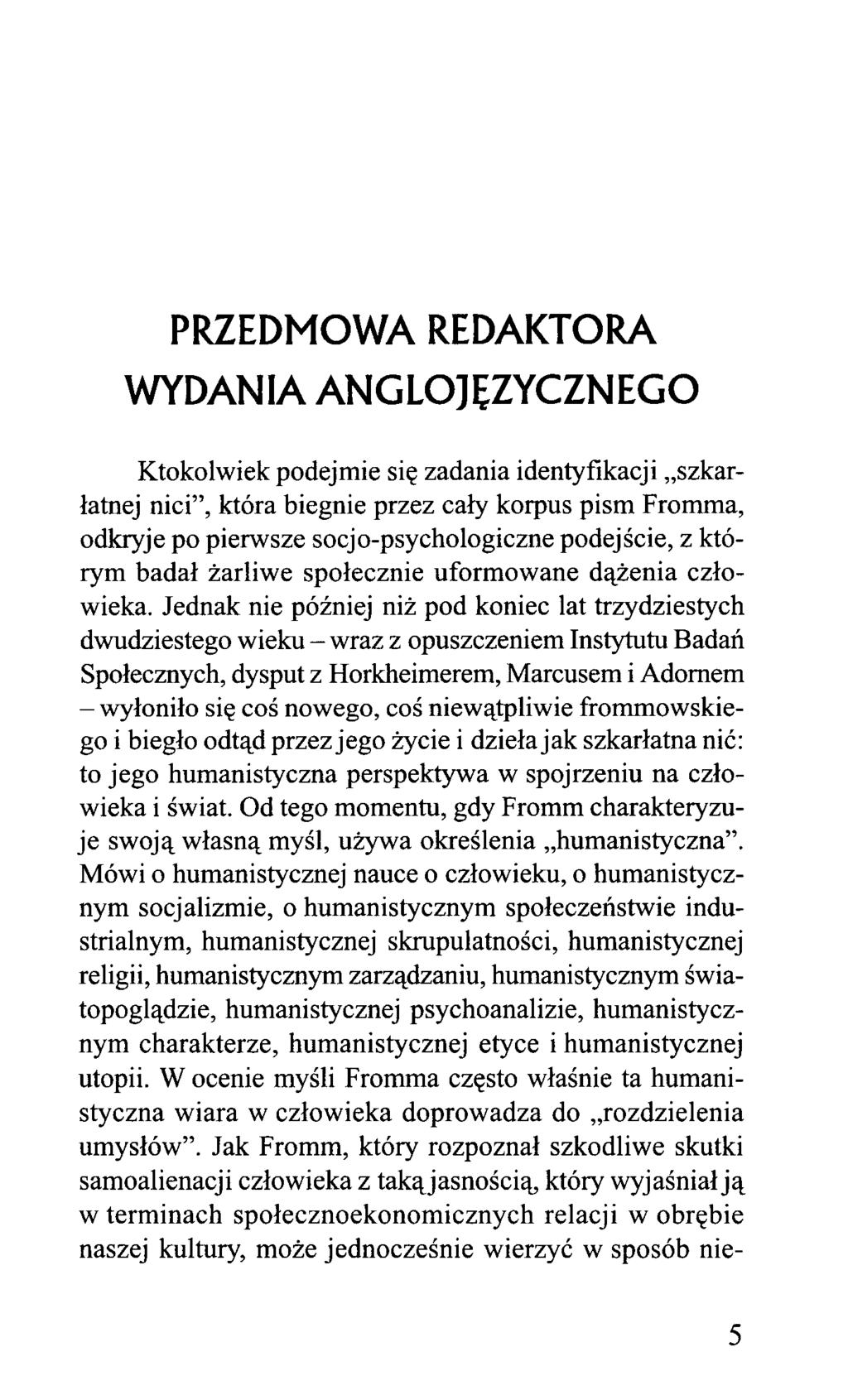 PRZEDMOWA REDAKTORA WYDANIA ANGLOJĘZYCZNEGO Ktokolwiek podejmie się zadania identyfikacji "szkarłatnej nici", która biegnie przez cały korpus pism Fromma, odkryje po pierwsze socjo-psychologiczne