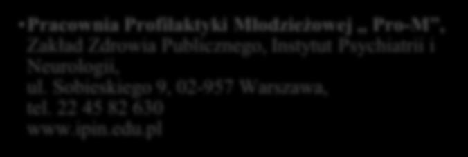 Metryczka organizacji Pracownia Profilaktyki Młodzieżowej Pro-M, Zakład Zdrowia Publicznego, Instytut Psychiatrii i Neurologii, ul. Sobieskiego 9, 02-957 Warszawa, tel. 22 45 82 630 www.ipin.edu.