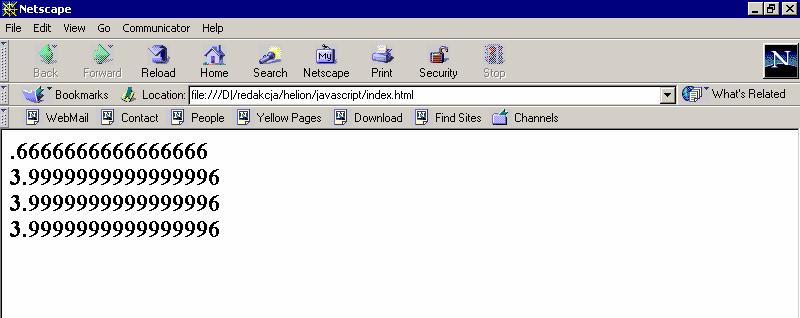 Rysunek 4.4. Efekt wykonania skryptu z ćwiczenia 4.13 w przeglądarce Netscape Navigator Rysunek 4.5. Efekt wykonania skryptu z ćwiczenia 4.13 w przeglądarce Internet Explorer Obiekt Date Obiekt Date umożliwia wykonywanie operacji na dacie i czasie.