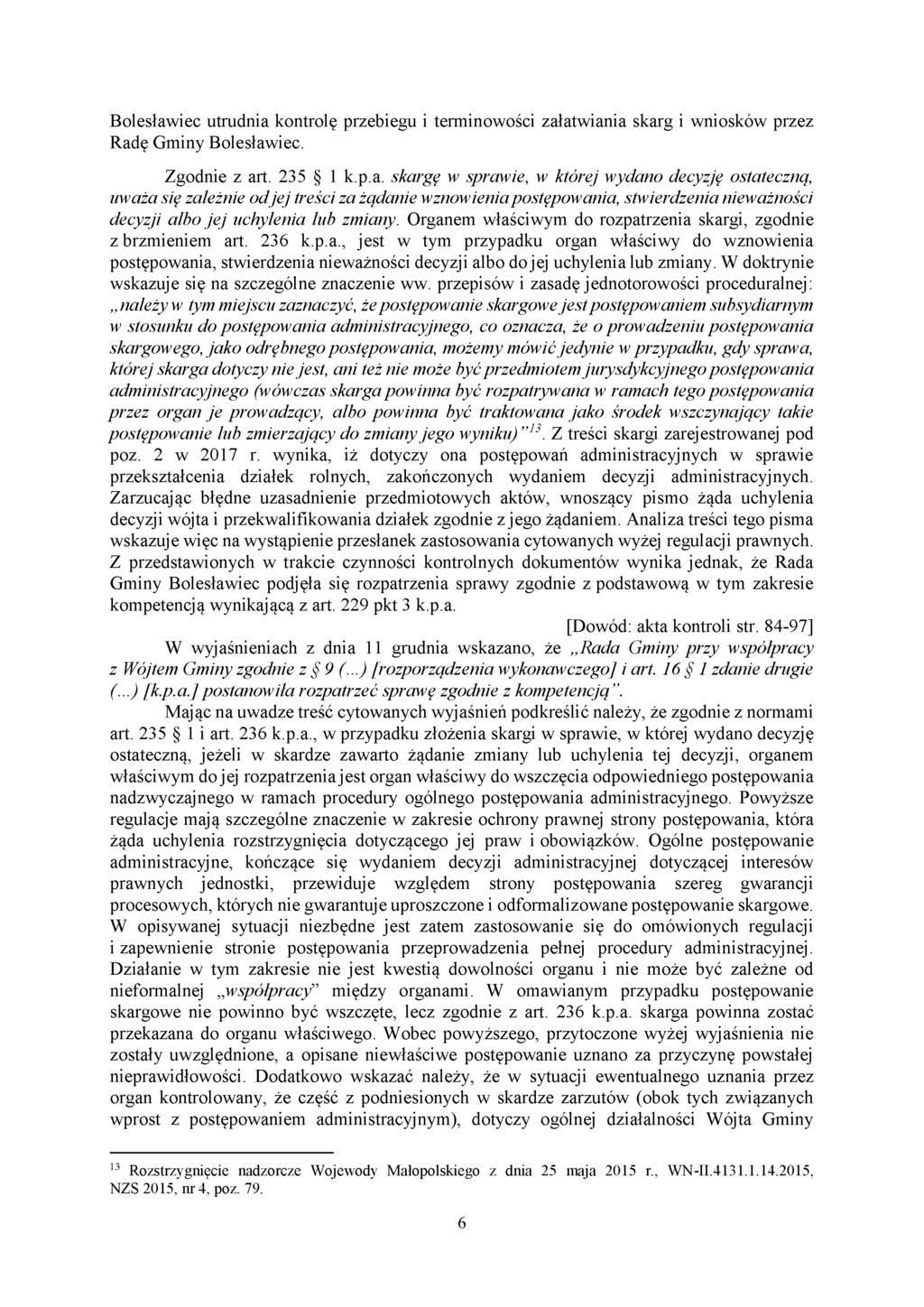 Bolesławiec utrudnia kontrolę przebiegu i terminowości załatwiania skarg i wniosków przez Radę Gminy Bolesławiec. Zgodnie z art. 235 1 k.p.a. skargę w sprawie, w której wydano decyzję ostateczną, uważa się zależnie odjej treści za żądanie wznowienia postępowania, stwierdzenia nieważności decyzji albo je j uchylenia lub zmiany.