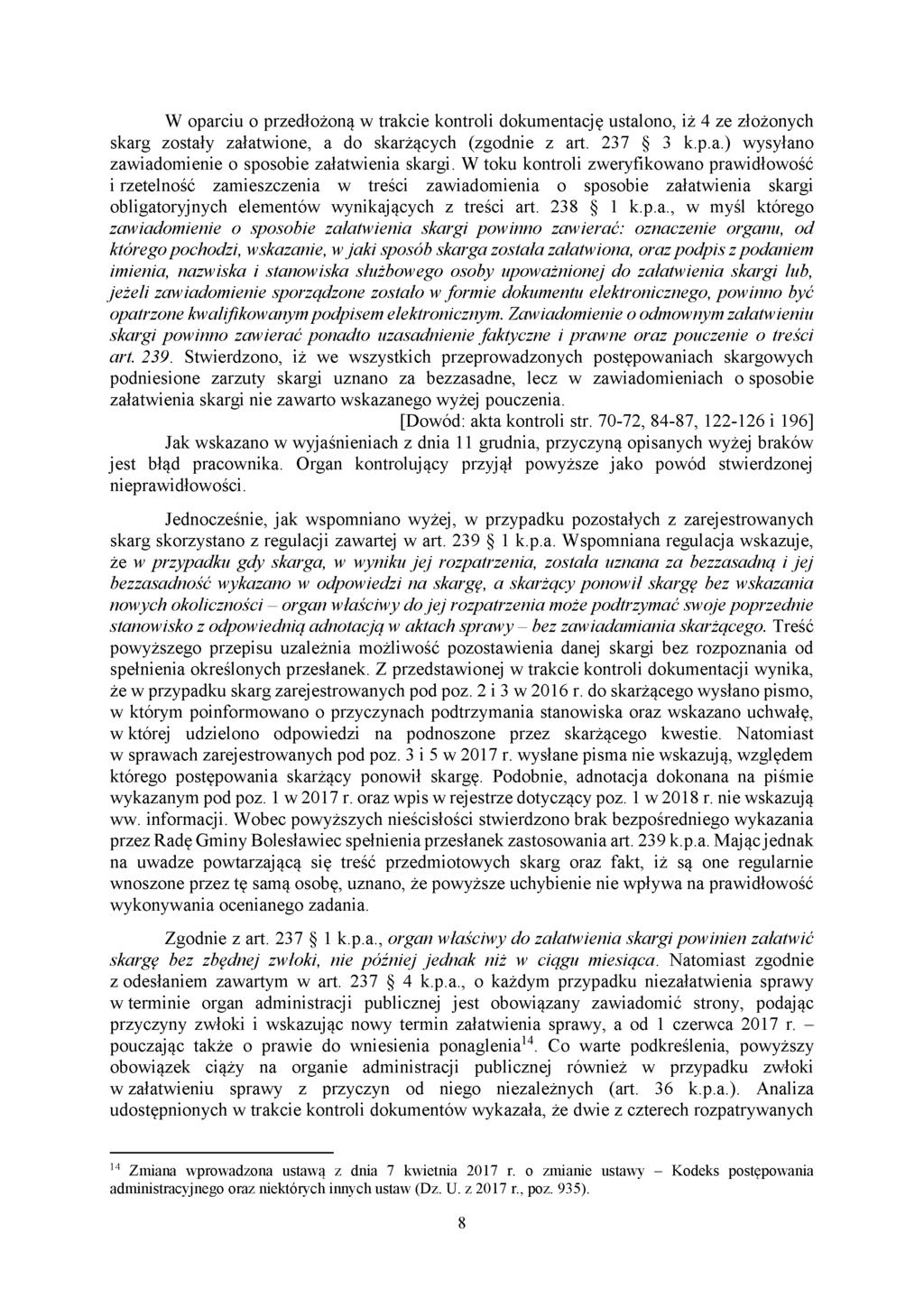 W oparciu o przedłożoną w trakcie kontroli dokumentację ustalono, iż 4 ze złożonych skarg zostały załatwione, a do skarżących (zgodnie z art. 237 3 k.p.a.) wysyłano zawiadomienie o sposobie załatwienia skargi.