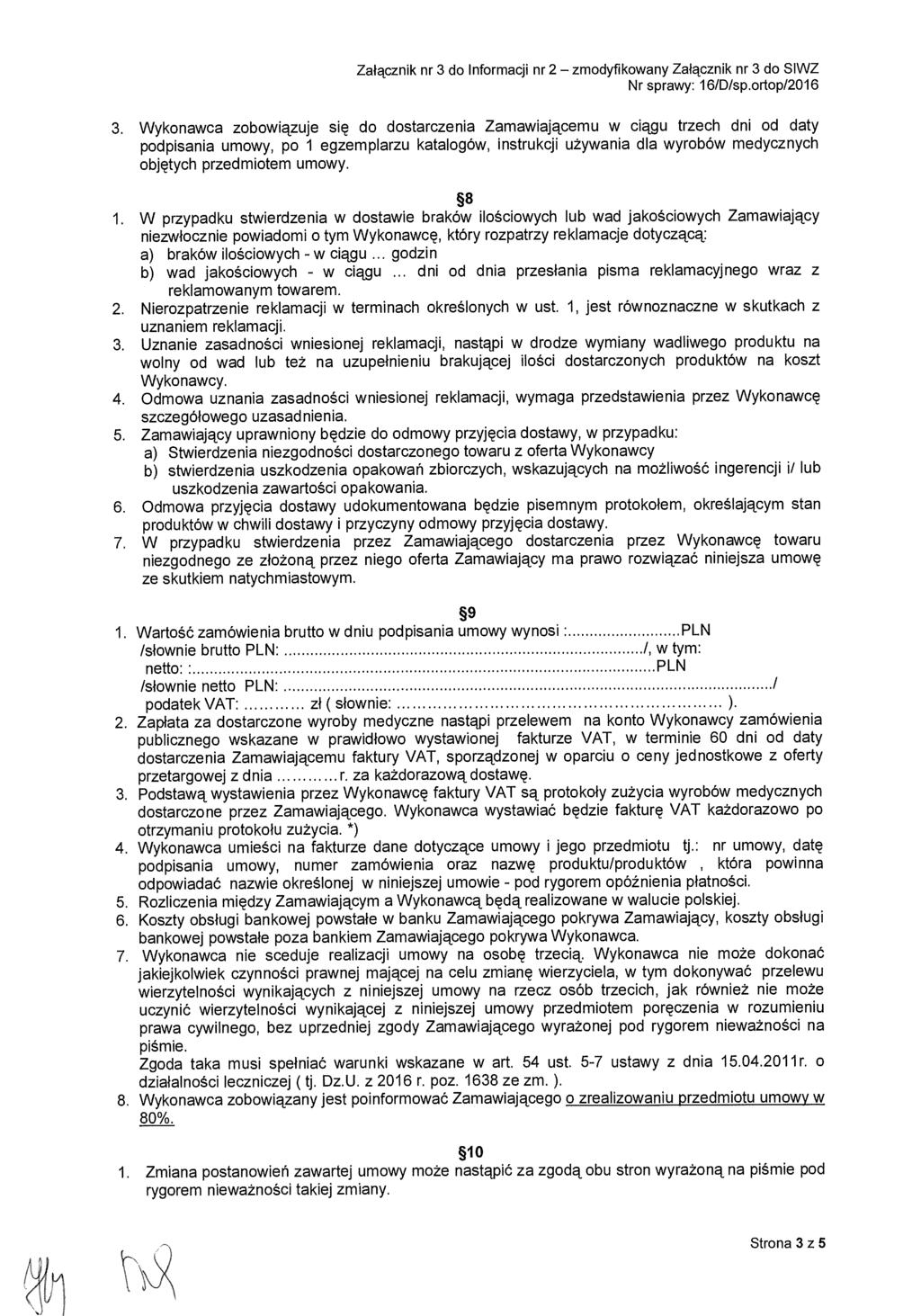 3. Wykonawca zobowiązuje si ę do dostarczenia Zamawiaj ącemu w ciągu trzech dni od daty podpisania umowy, po 1 egzemplarzu katalogów, instrukcji u żywania dla wyrobów medycznych obj ętych przedmiotem