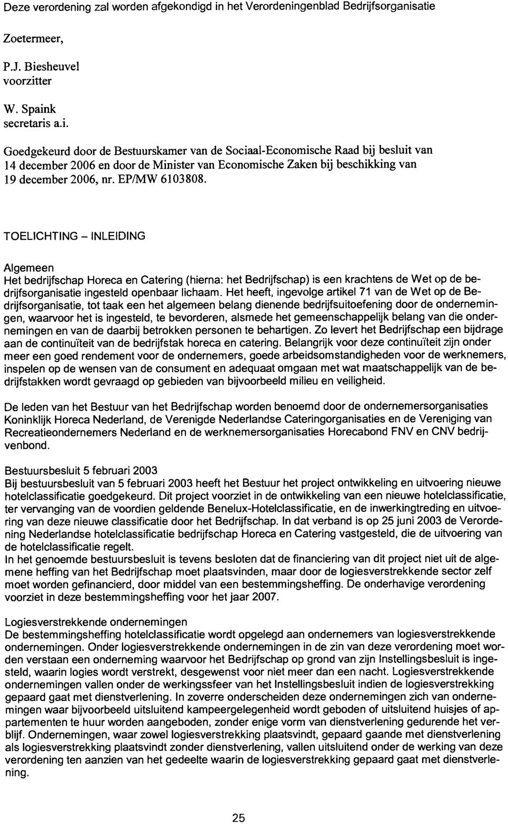 Deze verordening zal worden afgekondigd in het Verordeningenblad Bedrijfsorganisatie Zoetermeer, P.J. Biesheuvel voorzitter W. Spaink secretaris a.i. Goedgekeurd door de Bestuurskarner van de Sociaal-Economische Raad bij besluit van 14 december 2006 en door de Minister van Economische Zaken bij beschikking van 19 december 2006, nr.