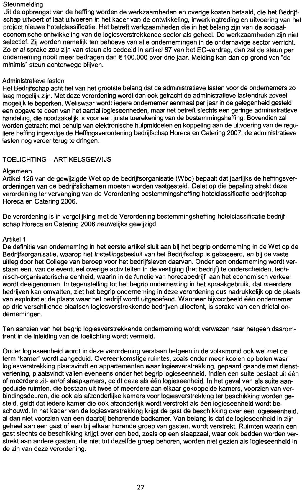 Steunmelding Uit de opbrengst van de heffing worden de werkzaamheden en overige kosten betaald, die het Bedrijfschap uitvoert of laat uitvoeren in het kader van de ontwikkeling, inwerkingtreding en