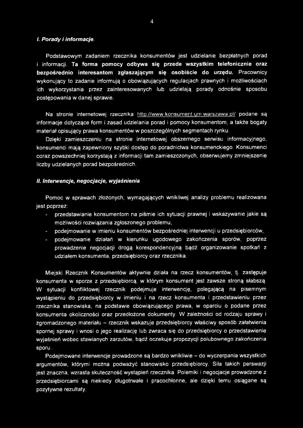 Pracownicy wykonujący to zadanie informują o obowiązujących regulacjach prawnych i możliwościach ich wykorzystania przez zainteresowanych lub udzielają porady odnośnie sposobu postępowania w danej