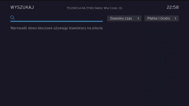 4.5 WWyszukaj YSZUKAJ Dzięki pilotowi z klawiaturą możesz z łatwością wyszukiwać programy telewizyjne, pozycje na żądanie oraz nagrania.