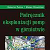 Podręcznik eksploatacji pomp w górnictwie Wbrew temu co sugeruje tytuł jest to podręcznik przeznaczony nie tylko dla specjalistów zajmujących się pompami w kopalniach.