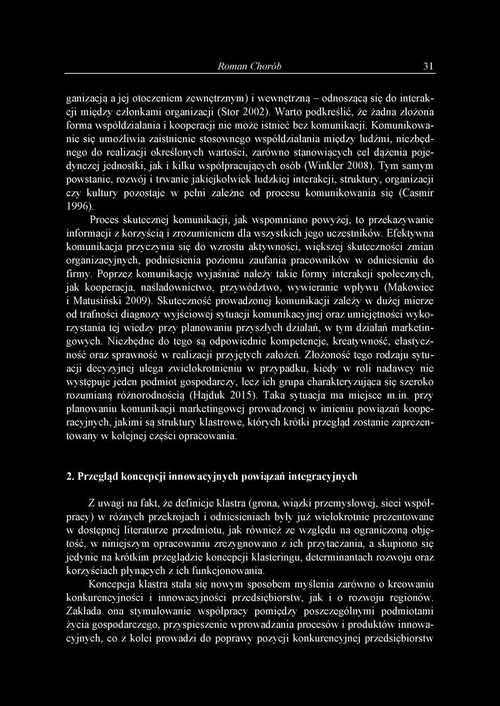 Komunikowanie się umożliwia zaistnienie stosownego współdziałania między ludźmi, niezbędnego do realizacji określonych wartości, zarówno stanowiących cel dążenia pojedynczej jednostki, jak i kilku
