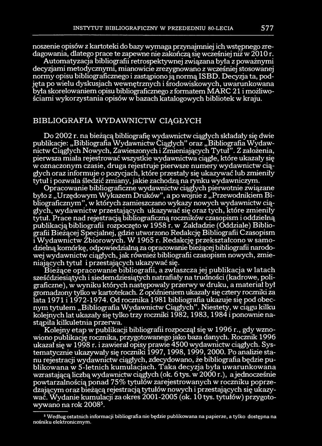 INSTYTUT BIBLIOGRAFICZNY W PRZEDEDNIU 80-LECIA 577 noszenie opisów z kartoteki do bazy wymaga przynajmniej ich wstępnego zredagowania, dlatego prace te zapewne nie zakończą się wcześniej niż w 2010 r.