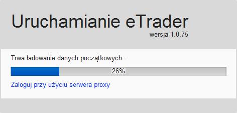 4. URUCHAMIANIE ETRADER PRZY UŻYCIU PROXY W oknie uruchamiania platformy etrader istnieje możliwość zdefiniowania serwera proxy.