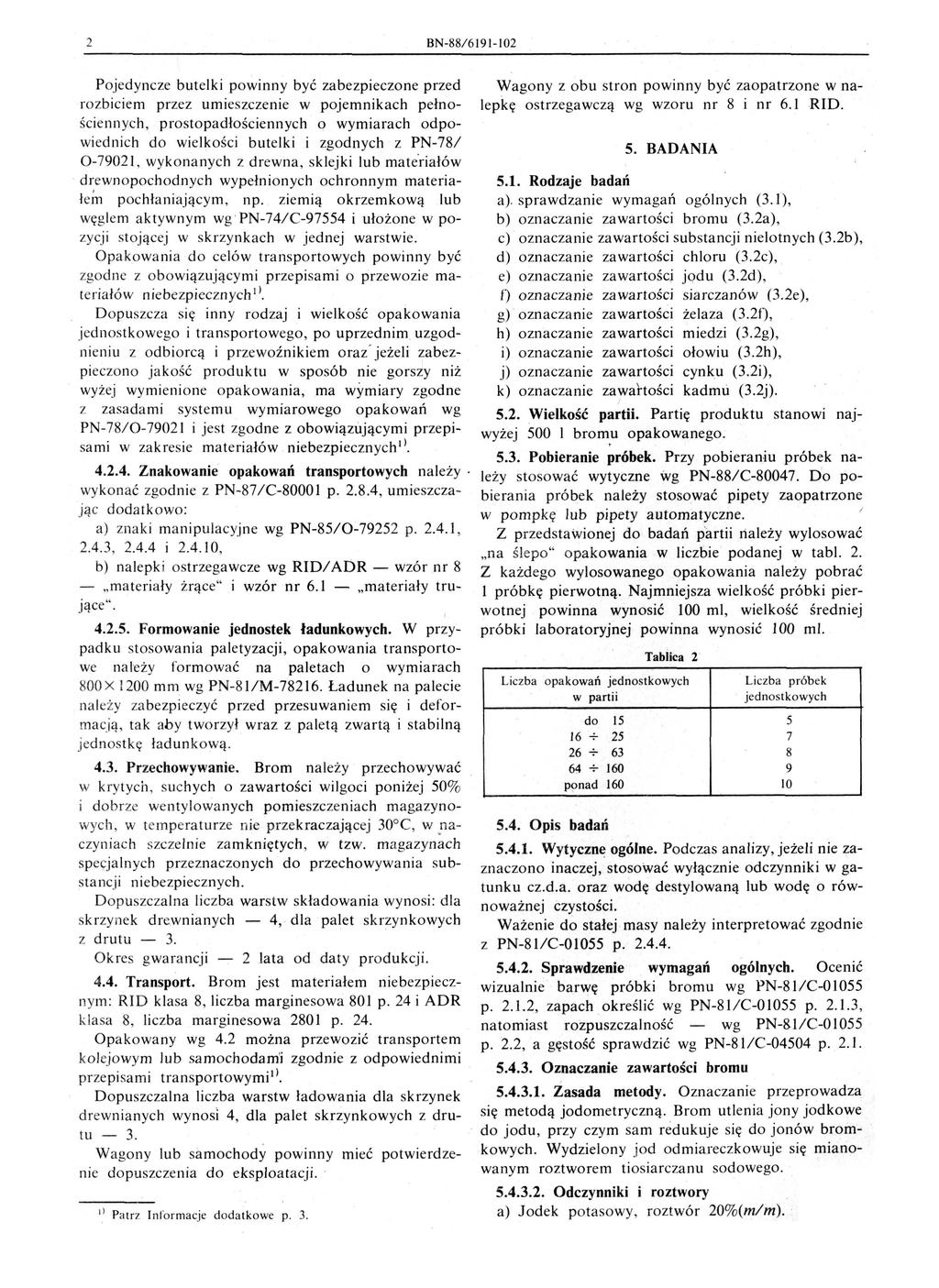 2 BN-88/6191-102 Pojedyncze butelki powinny być zabezpieczone przed rozbiciem przez umieszczenie w pojemnikach pełnośc iennych prostopadłościennych o wymiarach odpowiednich do wielkości butelki i