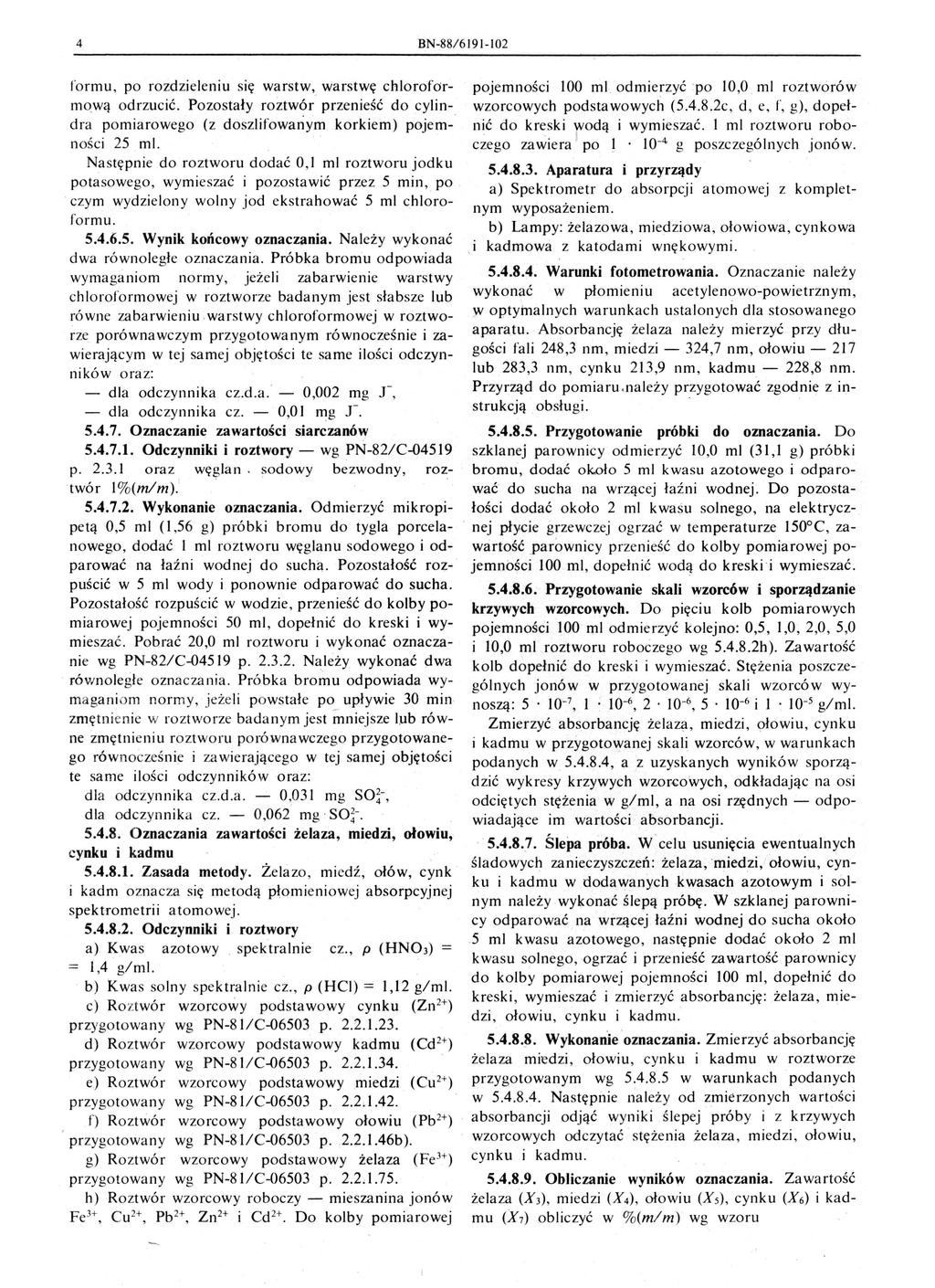 4 BN-88/6191-I02 formu po rozdzieleniu się warstw warstwę chloroformową odrzucić. Pozostały roztwór przenieść do cylindra pomiarowego (z doszlifowanym korkiem) pojemności 25 mi.