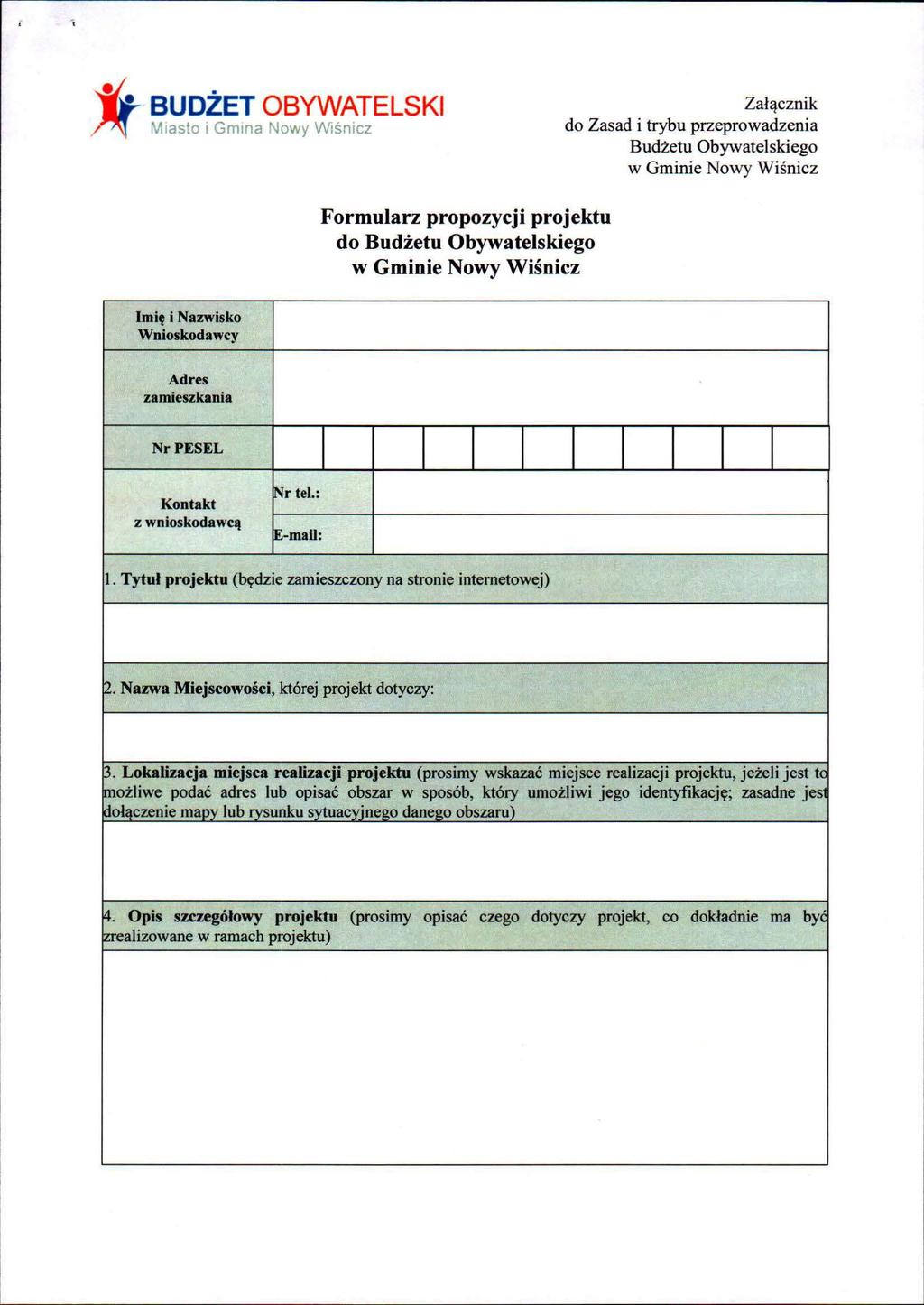 Formularz propozycji projektu do Budżetu Obywatelskiego w Gminie Nowy Wiśnicz Załącznik do Zasad i trybu przeprowadzenia Budżetu Obywatelskiego w Gminie Nowy Wi śnicz Imię i Nazwisko Wnioskodawcy