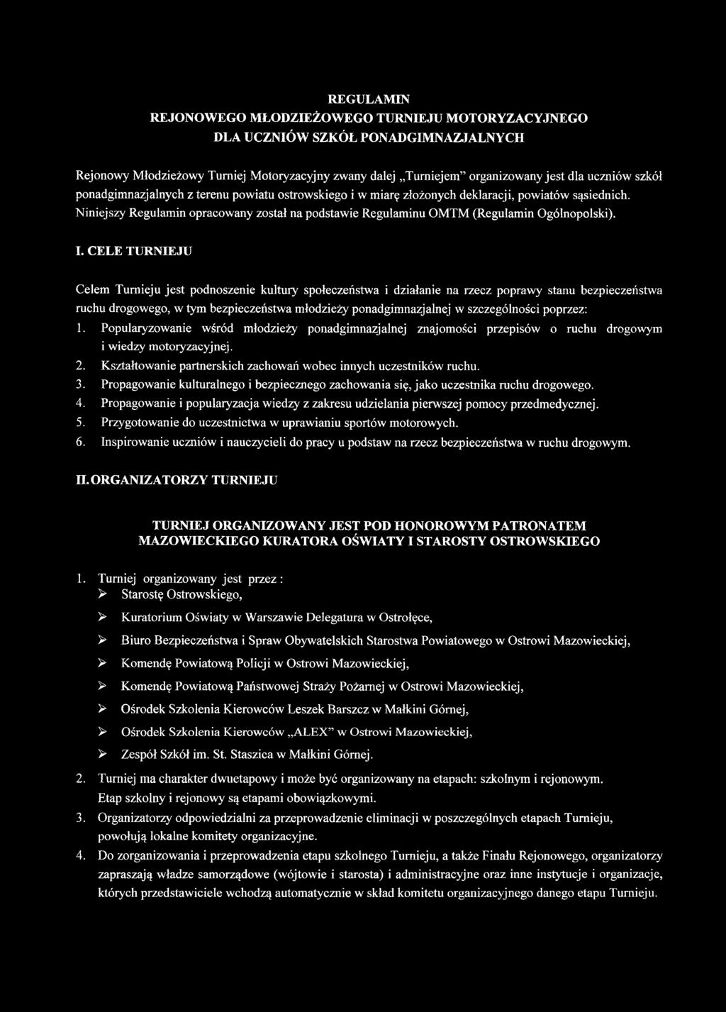 CELE TURNIEJU Celem Turnieju jest podnoszenie kultury społeczeństwa i działanie na rzecz poprawy stanu bezpieczeństwa ruchu drogowego, w tym bezpieczeństwa młodzieży ponadgimnazjalnej w szczególności