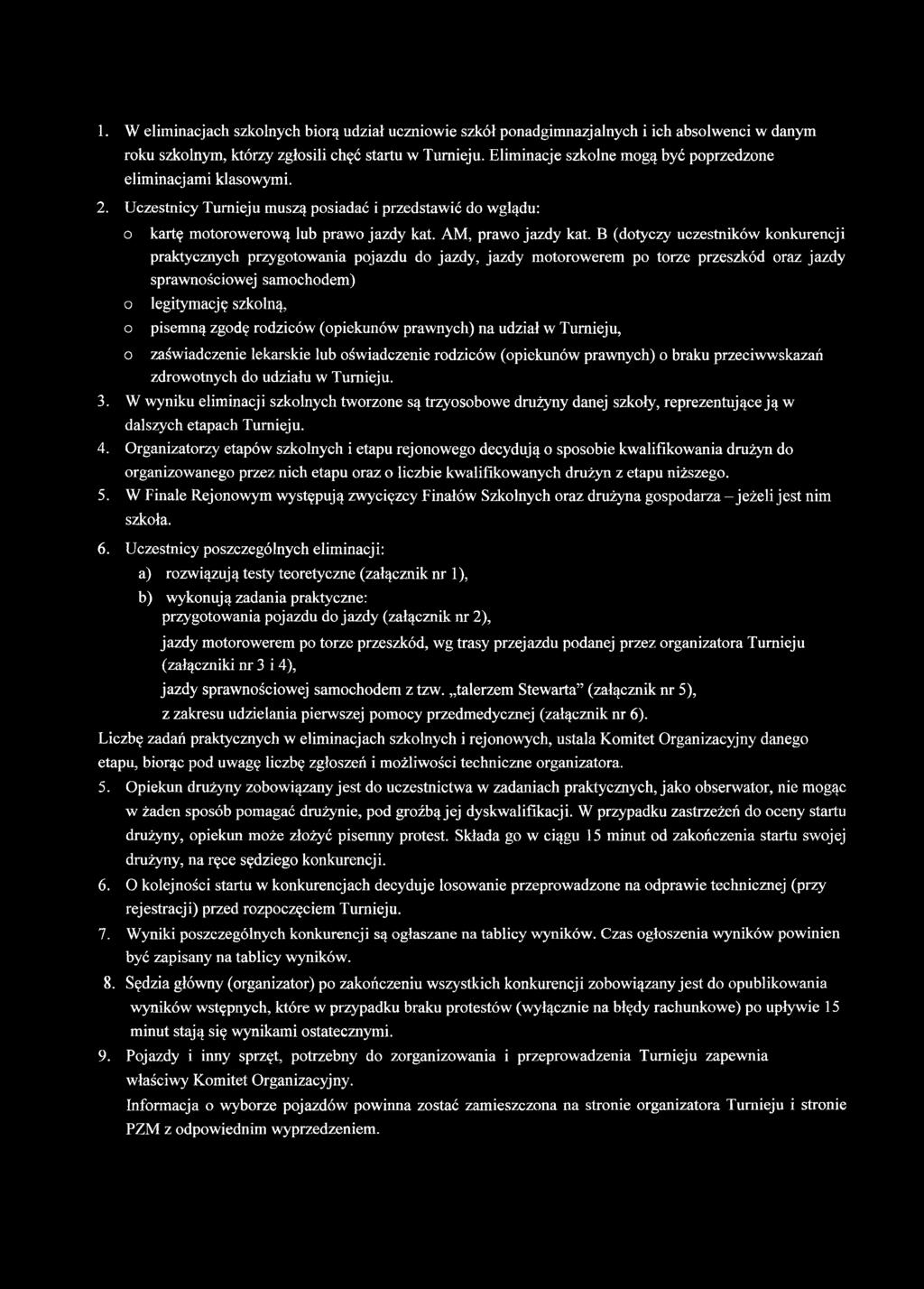 B (dotyczy uczestników konkurencji praktycznych przygotowania pojazdu do jazdy, jazdy motorowerem po torze przeszkód oraz jazdy sprawnościowej samochodem) legitymację szkolną, pisemną zgodę rodziców