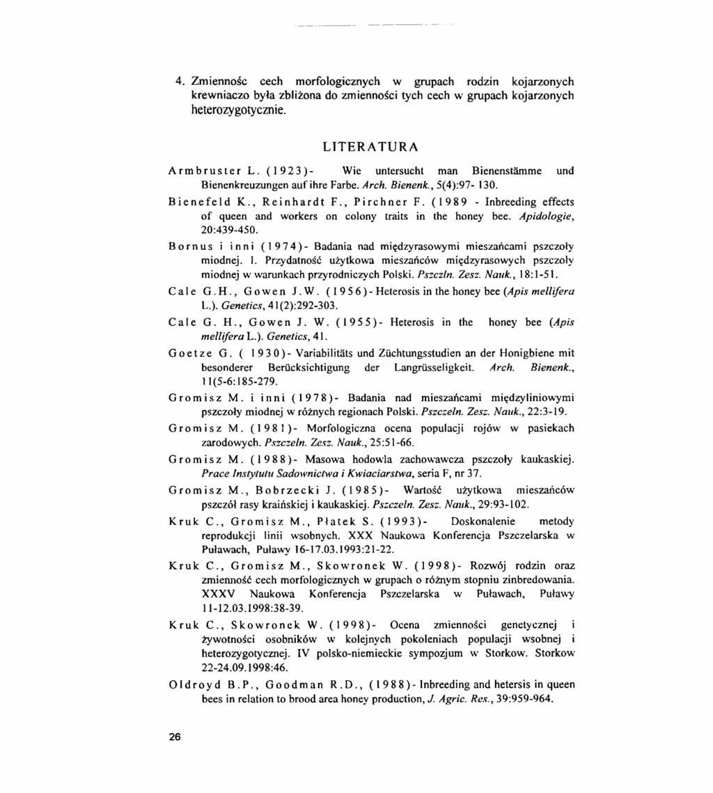 4. Zmienność cech morfologicznych w grupach rodzin kojarzonych krewniaczo była zbliżona do zmienności tych cech w grupach kojarzonych heterozygotycznie. LITERATURA A r m b r u s t e r L.
