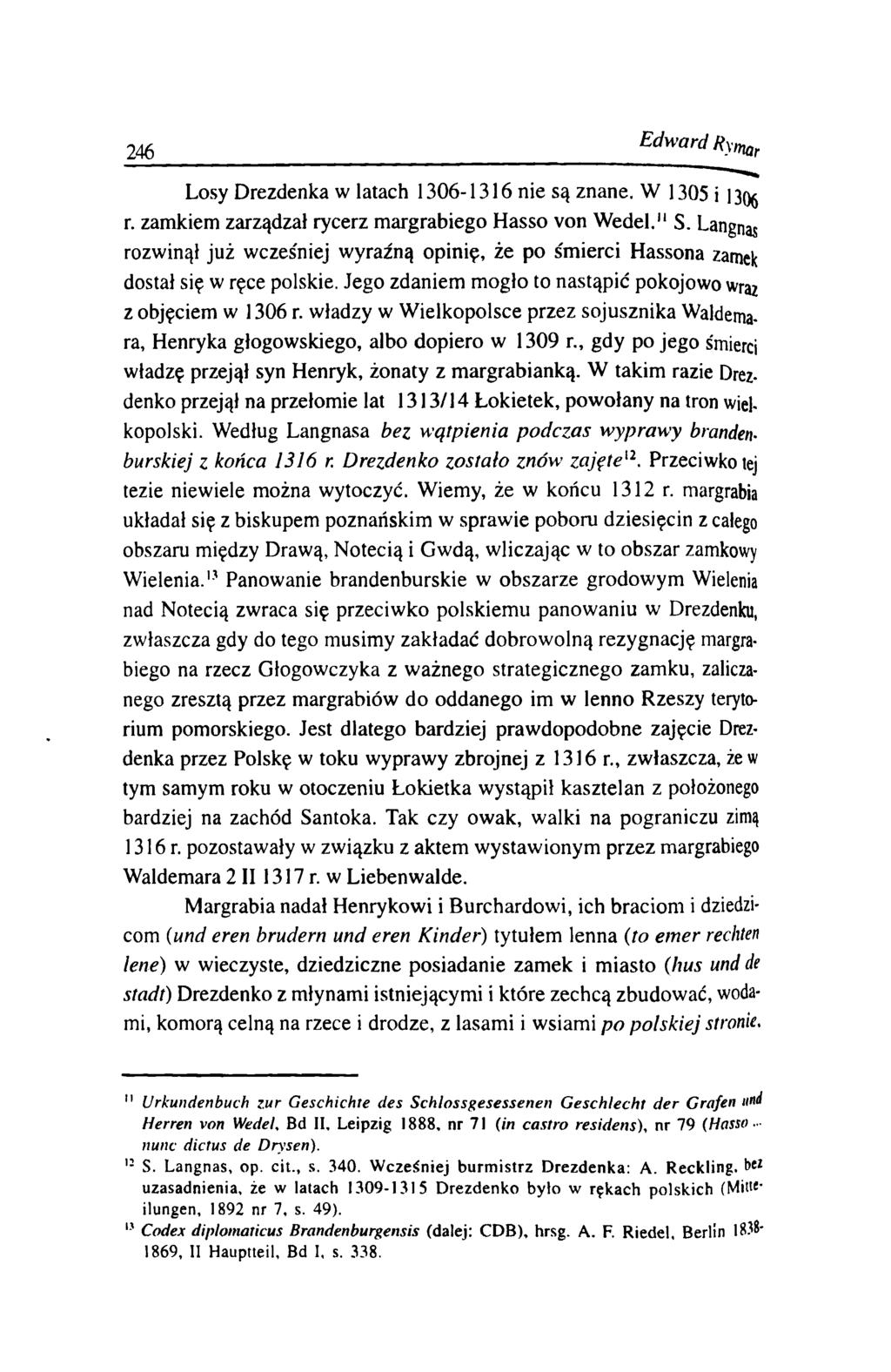 246 Edward Ry)nar Losy Drezdenka w latach 1306-1316 nie są znane. W 1305 i 13(^ r. zamkiem zarządzał rycerz m argrabiego H asso von W edel.11 S.