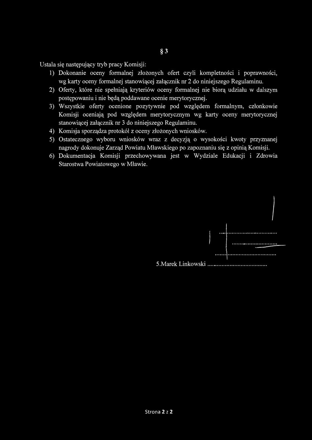 Ustala się następujący tryb pracy Komisji: 1) Dokonanie oceny formalnej złożonych ofert czyli kompletności i poprawności, wg karty oceny formalnej stanowiącej załącznik nr 2 do niniejszego Regulaminu.