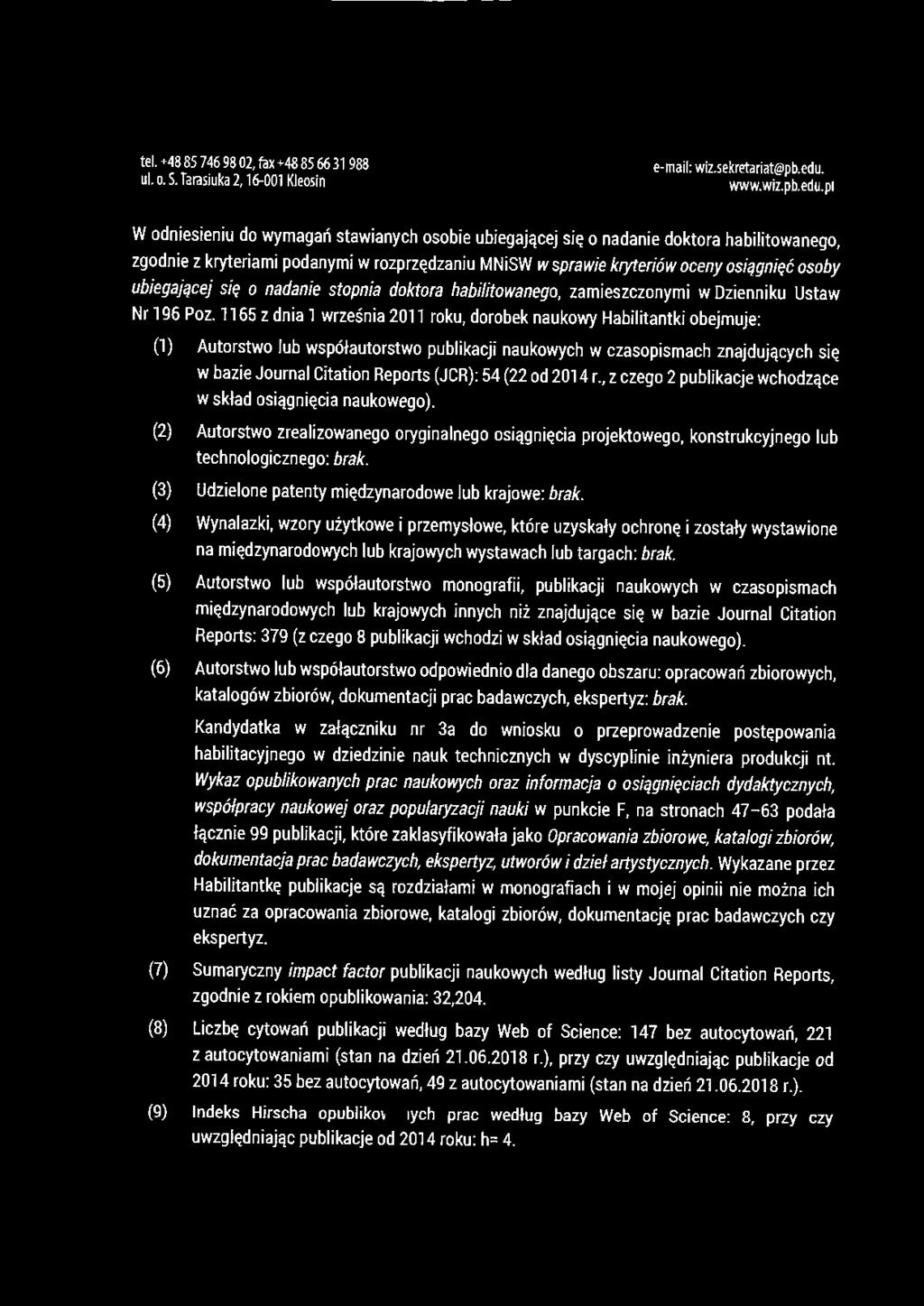 W odniesieniu do wymagań stawianych osobie ubiegającej się o nadanie doktora habilitowanego, zgodnie z kryteriami podanymi w rozprzędzaniu MNiSW w sprawie kryteriów oceny osiągnięć osoby ubiegającej