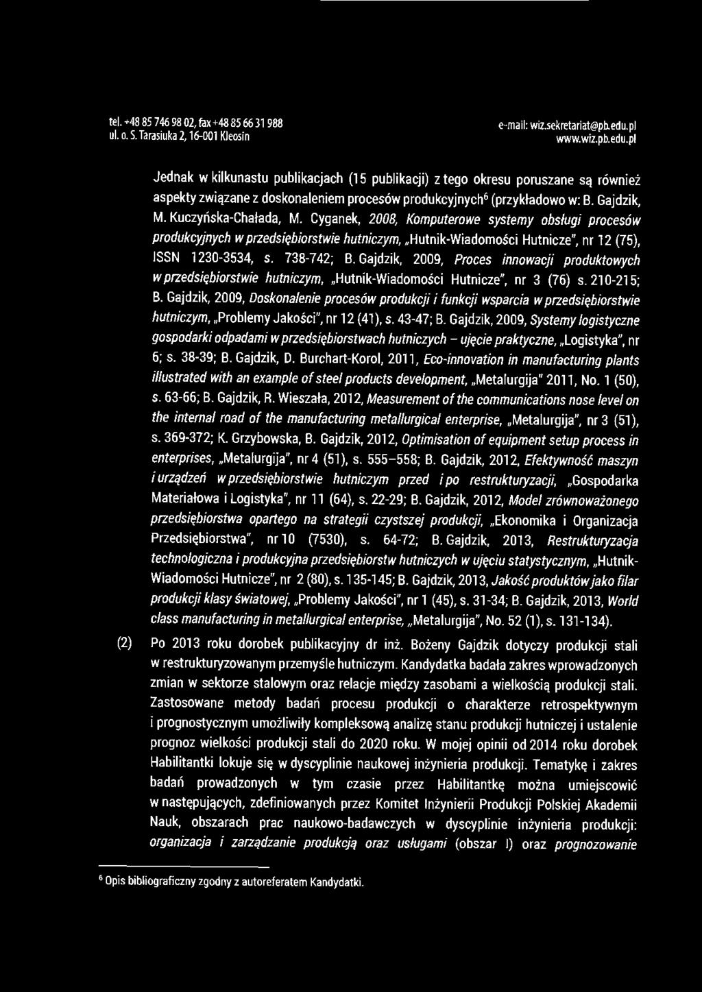 Jednak w kilkunastu publikacjach (15 publikacji) z tego okresu poruszane są również aspekty związane z doskonaleniem procesów produkcyjnych 6 (przykładowo w: B. Gaj dzik, M. Kuczyńska-Chałada, M.
