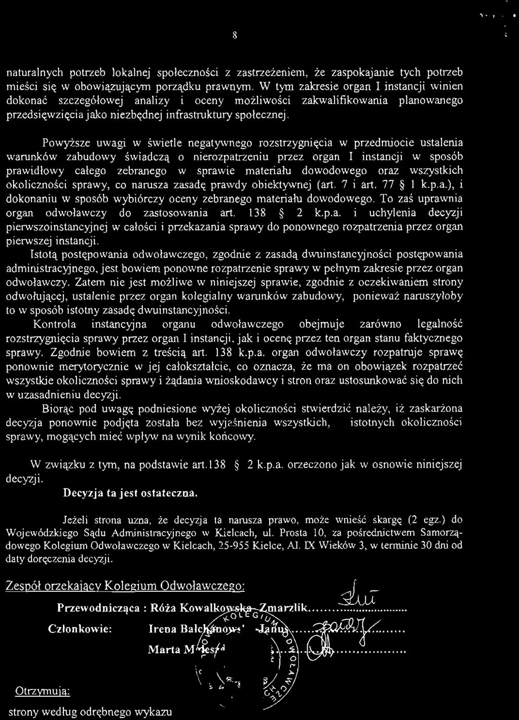 Powyższe uwagi w świetle negatywnego rozstrzygnięcia w przedmiocie ustalenia warunków zabudowy świadczą o nierozpatrzeniu przez organ I instancji w sposób prawidłowy całego zebranego w sprawie
