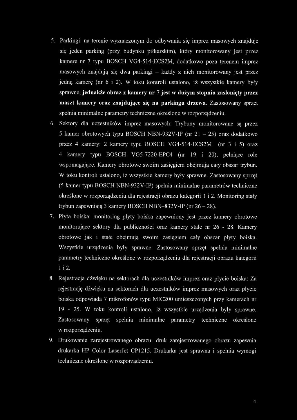 W toku kontroli ustalono, iż wszystkie kamery były sprawne, jednakże obraz z kamery nr 7 jest w dużym stopniu zasłonięty przez maszt kamery oraz znajdujące się na parkingu drzewa.