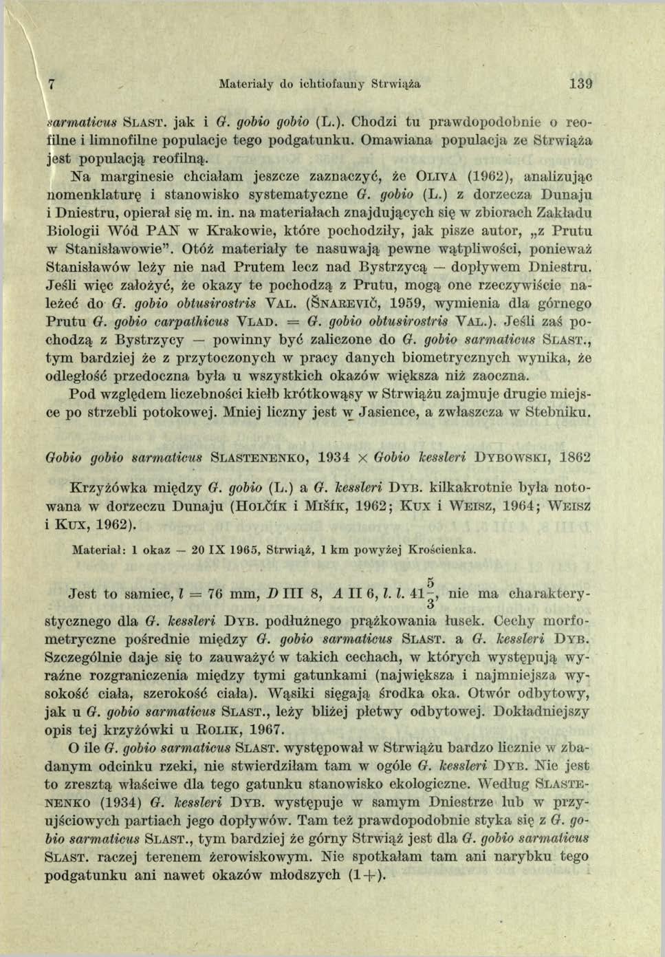 7 Materiały do iohtiofauny Strwiąża 39 sarmaticus S l a s t. jak i G. gobio gobio (L.). Chodzi tu p r a w d o p o d o b n ie o reo - iilne i limnofilne populacje tego podgatunku.