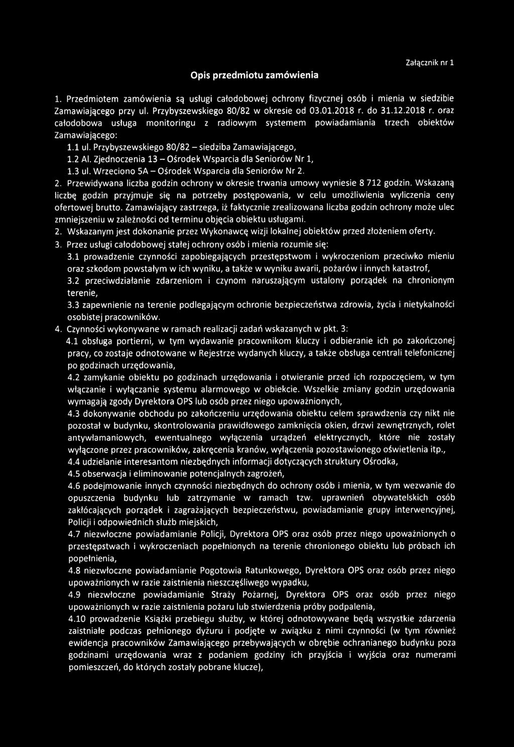 Opis przedm iotu zam ów ienia Załącznik nr 1 1. Przedmiotem zamówienia są usługi całodobowej ochrony fizycznej osób i mienia w siedzibie Zamawiającego przy ul. Przybyszewskiego 80/82 w okresie od 03.