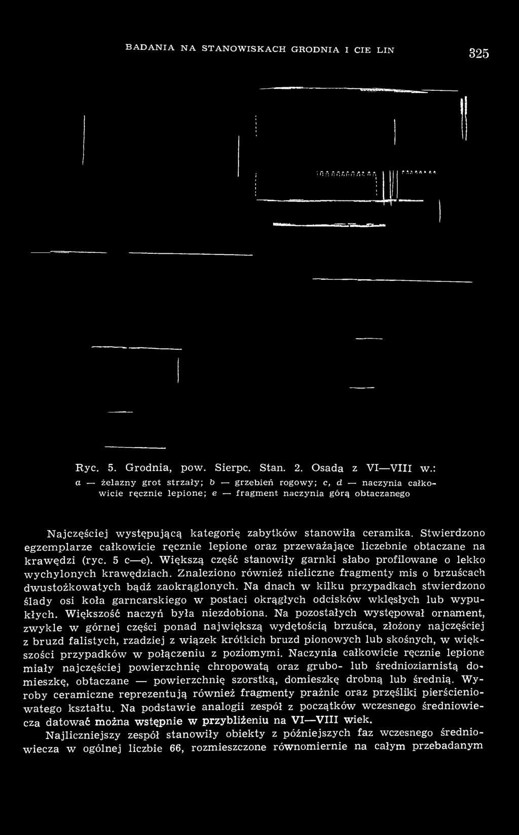 Stwierdzono egzemplarze całkowicie ręcznie lepione oraz przeważające liczebnie obtaczane na krawędzi (ryc. 5 c e). Większą część stanowiły garnki słabo profilowane o lekko wychylonych krawędziach.