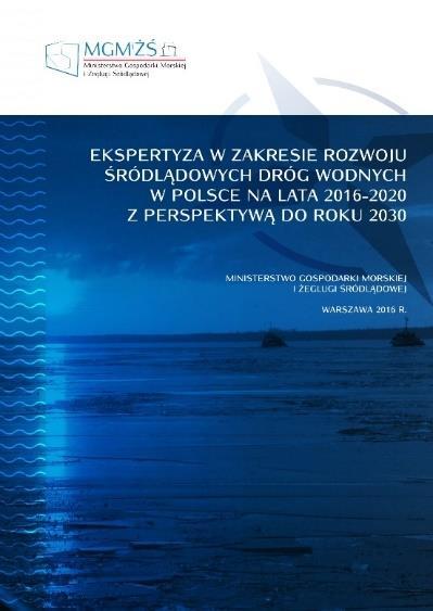 Dokument wyjściowy dla opracowania wstępnych wariantów Ekspertyza w zakresie rozwoju śródlądowych dróg wodnych w Polsce na lata 2016-2020 z perspektywą do roku 2030 MGMiŻŚ, 2016.