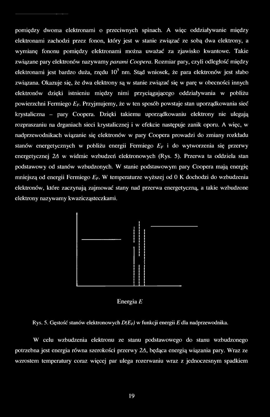 Takie związane pary elektronów nazywamy parami Coopera. Rozmiar pary, czyli odległość między S * elektronami jest bardzo duża, rzędu 10' nm. Stąd wniosek, że para elektronów jest słabo związana.