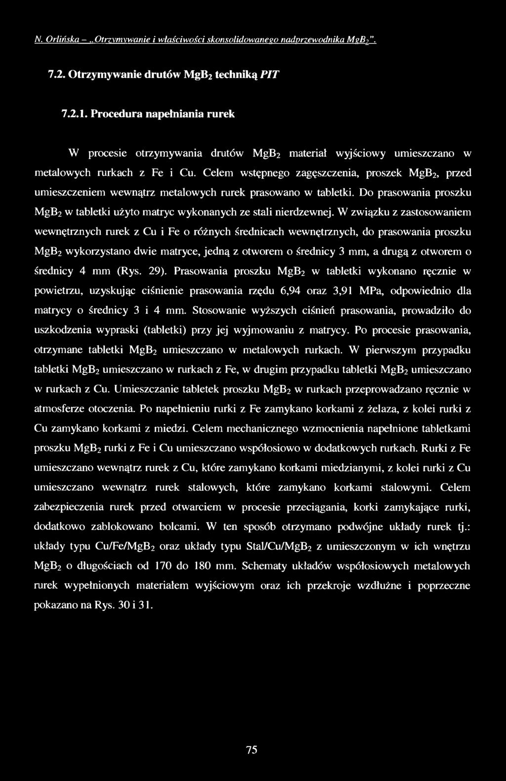 Celem wstępnego zagęszczenia, proszek MgB2, przed umieszczeniem wewnątrz metalowych rurek prasowano w tabletki. Do prasowania proszku MgB2 w tabletki użyto matryc wykonanych ze stali nierdzewnej.