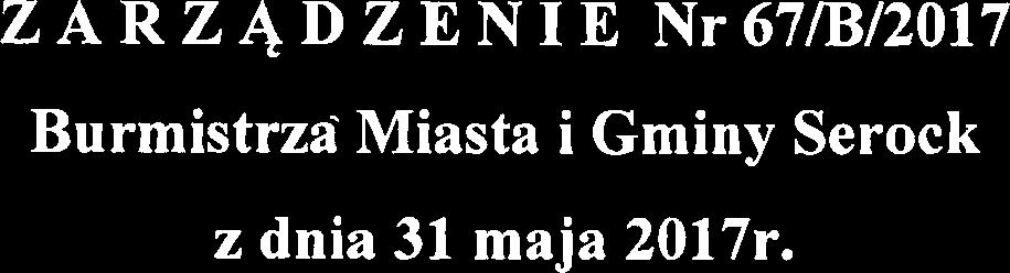 ZARZADZENIE Nr67/B/2017 Burmistrzd Miasta i Gminy Serock z dnia 31 maja 2017r. w sprawie wprowadzenia vnian w budiecie Miasta i Gminy Serock w 201 7 roku Na podstawie art. 30 ust. 2 pkt 4.