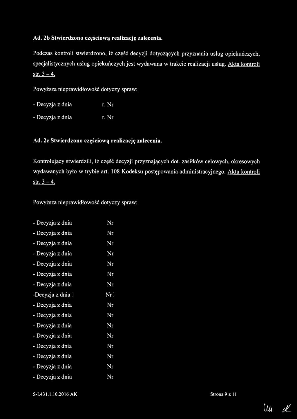 Akta kontroli str. 3-4. Powyższa nieprawidłowość dotyczy spraw: - Decyzja z dnia r. Nr - Decyzja z dnia r. Nr Ad. 2c Stwierdzono częściow ą realizację zalecenia.