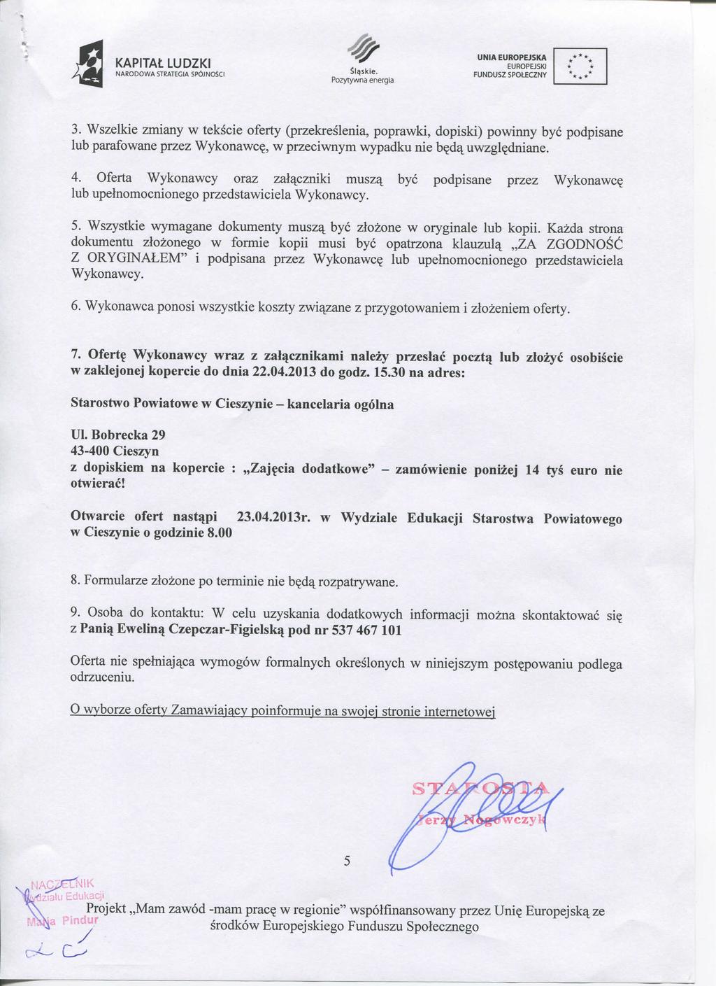# "-^'^TuS Sl^skie. 3. Wszelkie zmiany w tekscie oferty (przekreslenia, poprawki, dopiski) powinny bye podpisane lub parafowane przez Wykonawc?, w przeciwnym wypadku nie b?deuwzgl?dniane. 4.