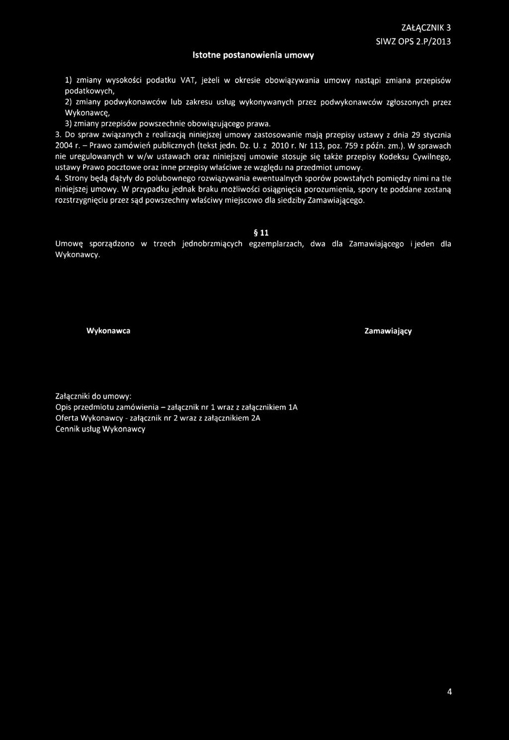 zgłoszonych przez W ykonawcę, 3) zm iany przepisów powszechnie obowiązującego prawa. 3. Do spraw związanych z realizacją niniejszej um owy zastosowanie mają przepisy ustawy z dnia 29 stycznia 2004 r.