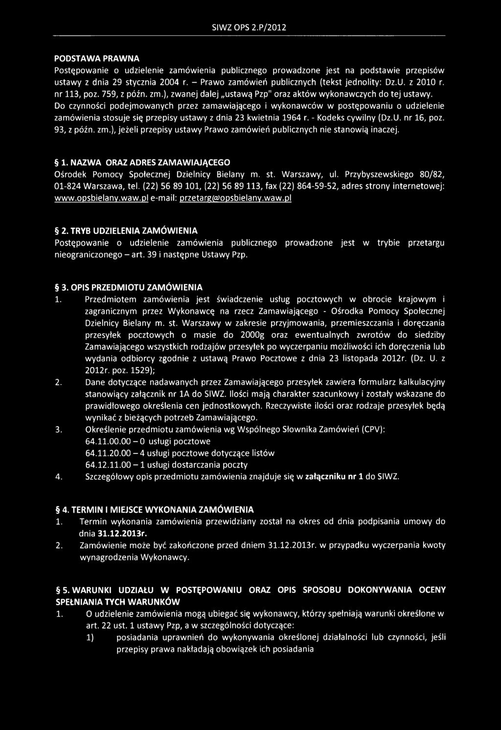 Do czynności podejmowanych przez zamawiającego i wykonawców w postępowaniu o udzielenie zamówienia stosuje się przepisy ustawy z dnia 23 kwietnia 1964 r. - Kodeks cywilny (Dz.U. nr 16, poz.