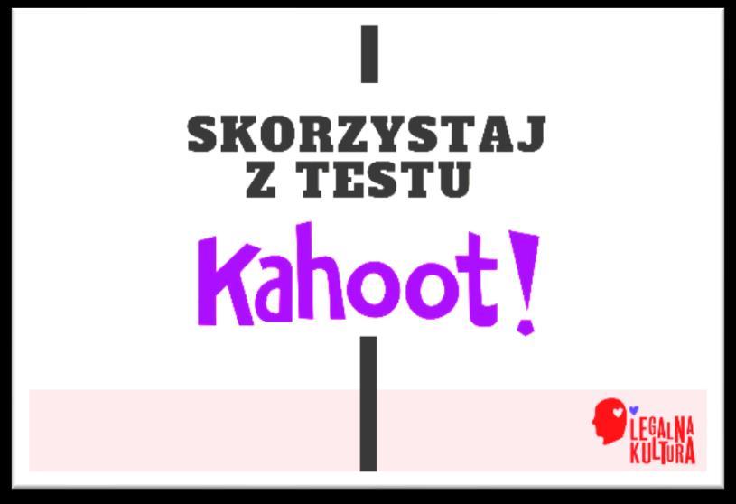Może także zakończyć lekcję quizem Kahoot: goo.gl/uubsug [dostęp: 02.09.2018 r.].