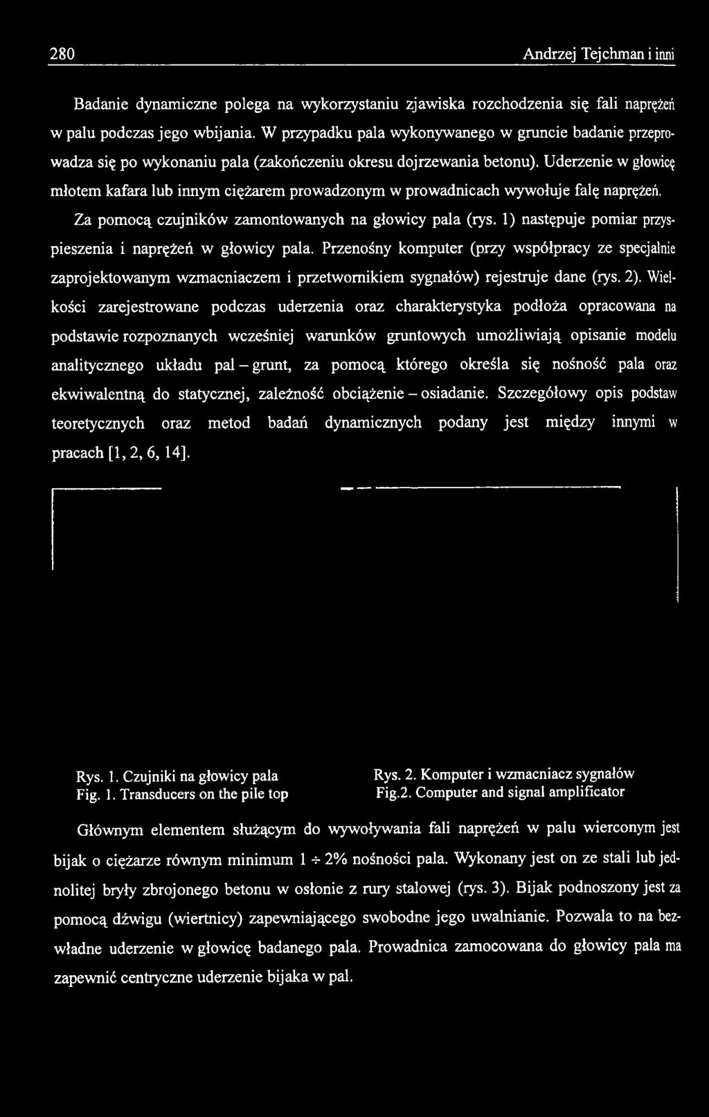 Wielkości zarejestrowane podczas uderzenia oraz charakterystyka podłoża opracowana na podstawie rozpoznanych wcześniej warunków gruntowych um ożliwiają opisanie modelu analitycznego układu pal grunt,