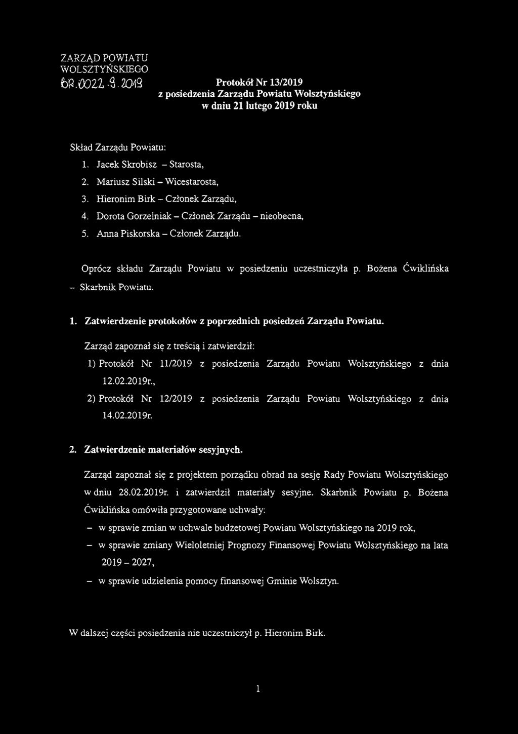 Oprócz składu Zarządu Powiatu w posiedzeniu uczestniczyła p. Bożena Ćwiklińska - Skarbnik Powiatu. 1. Zatwierdzenie protokołów z poprzednich posiedzeń Zarządu Powiatu.